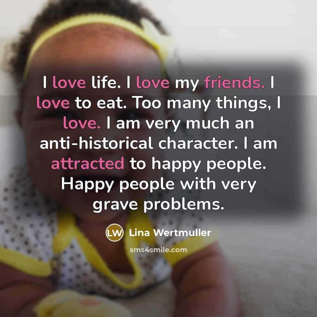 “I love life. I love my friends. I love to…” quote by Lina Wertmuller