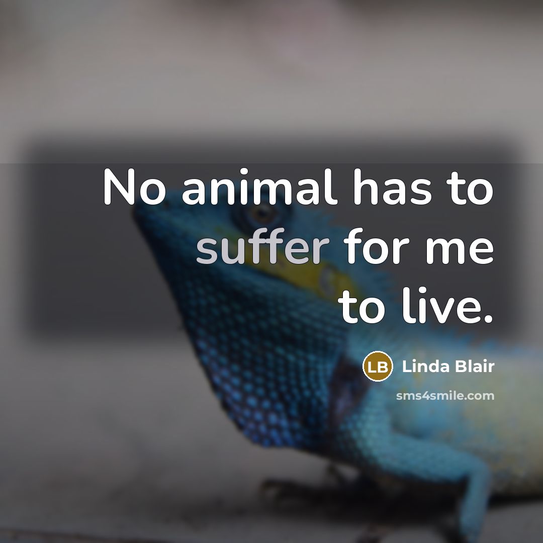 “No animal has to suffer for me to live.…” quote by Linda Blair