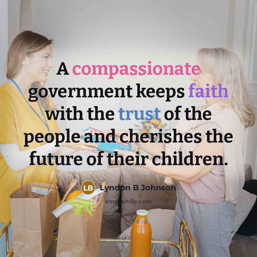 “A compassionate government keeps faith with the trust of the…” quote by Lyndon B Johnson
