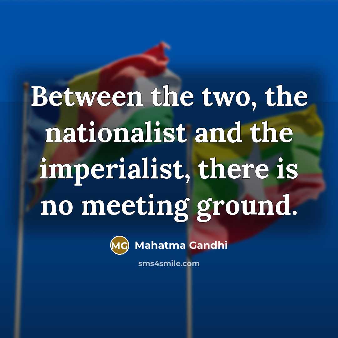 “Between the two, the nationalist and the imperialist, there is…” quote by Mahatma Gandhi