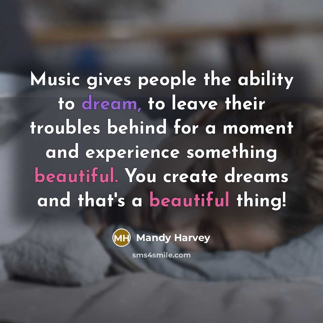 “Music gives people the ability to dream, to leave their…” quote by Mandy Harvey