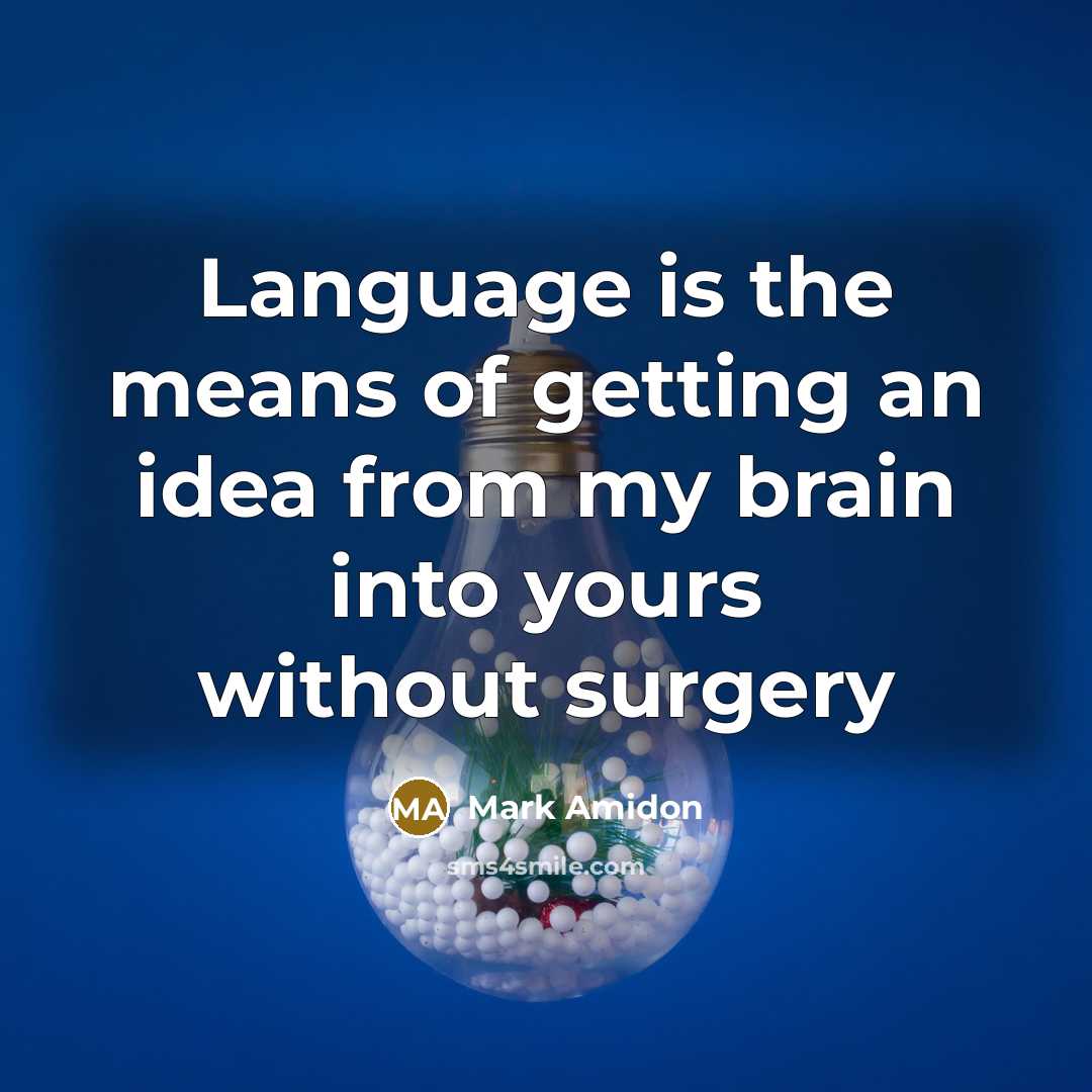 “Language is the means of getting an idea from my brain into yours without surgery” quote by Mark Amidon