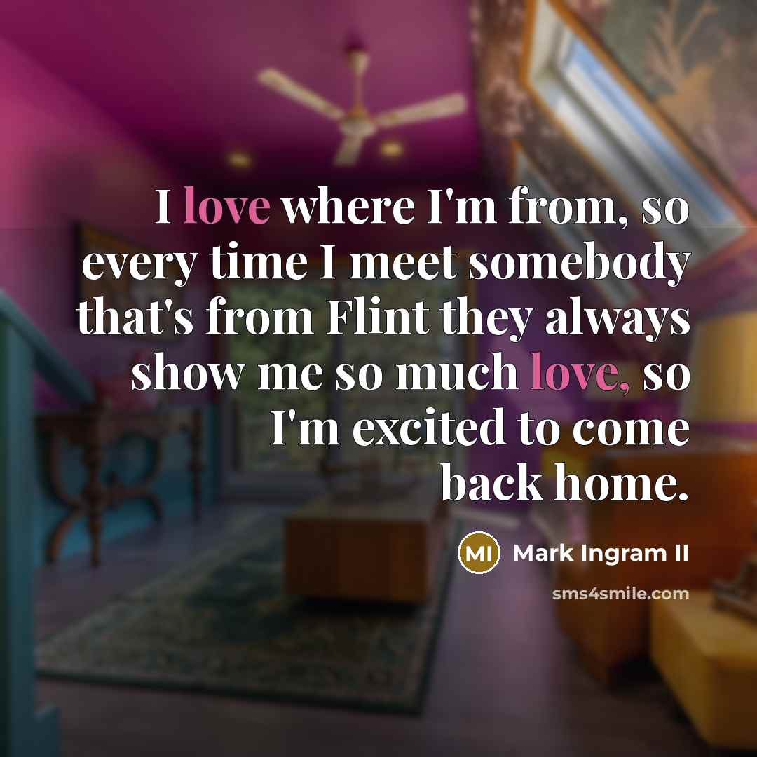 “I love where I'm from, so every time I meet…” quote by Mark Ingram II