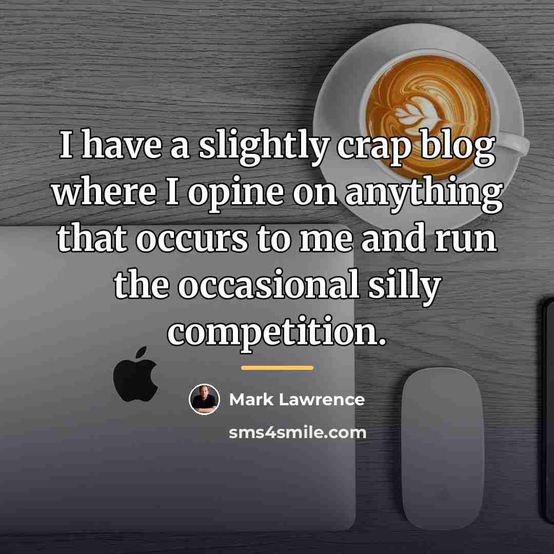 “I have a slightly crap blog where I opine on…” quote by Mark Lawrence
