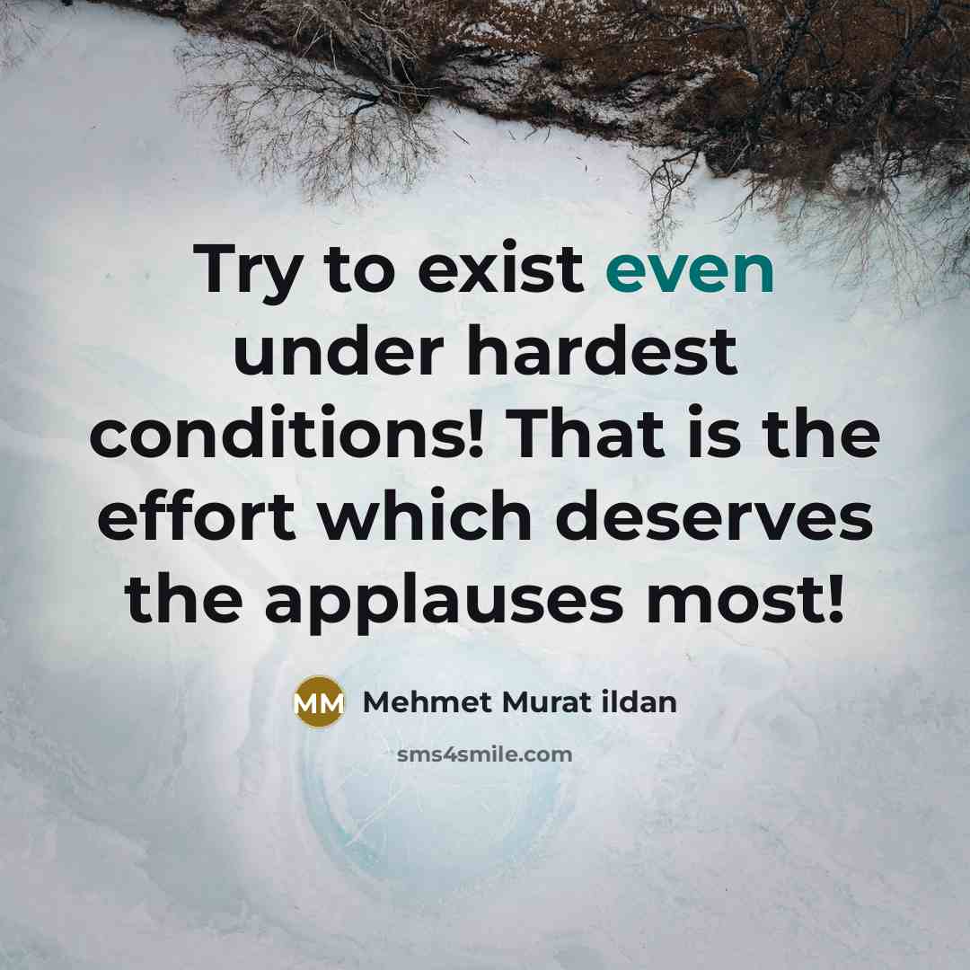 “Try to exist even under hardest conditions! That is the…” quote by Mehmet Murat Ildan