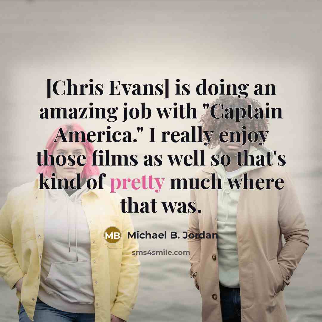 “[Chris Evans] is doing an amazing job with "Captain America."…” quote by Michael B. Jordan