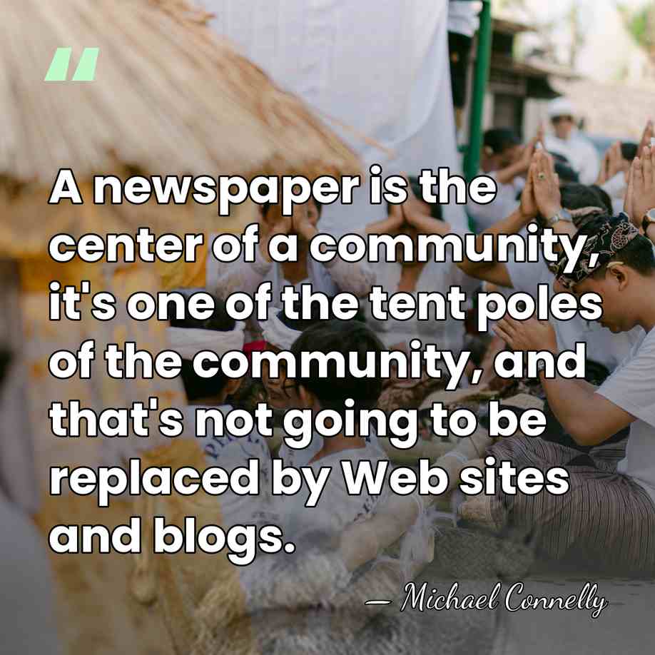 A newspaper is the center of a community, it's one of the&hellip; - Michael Connelly
