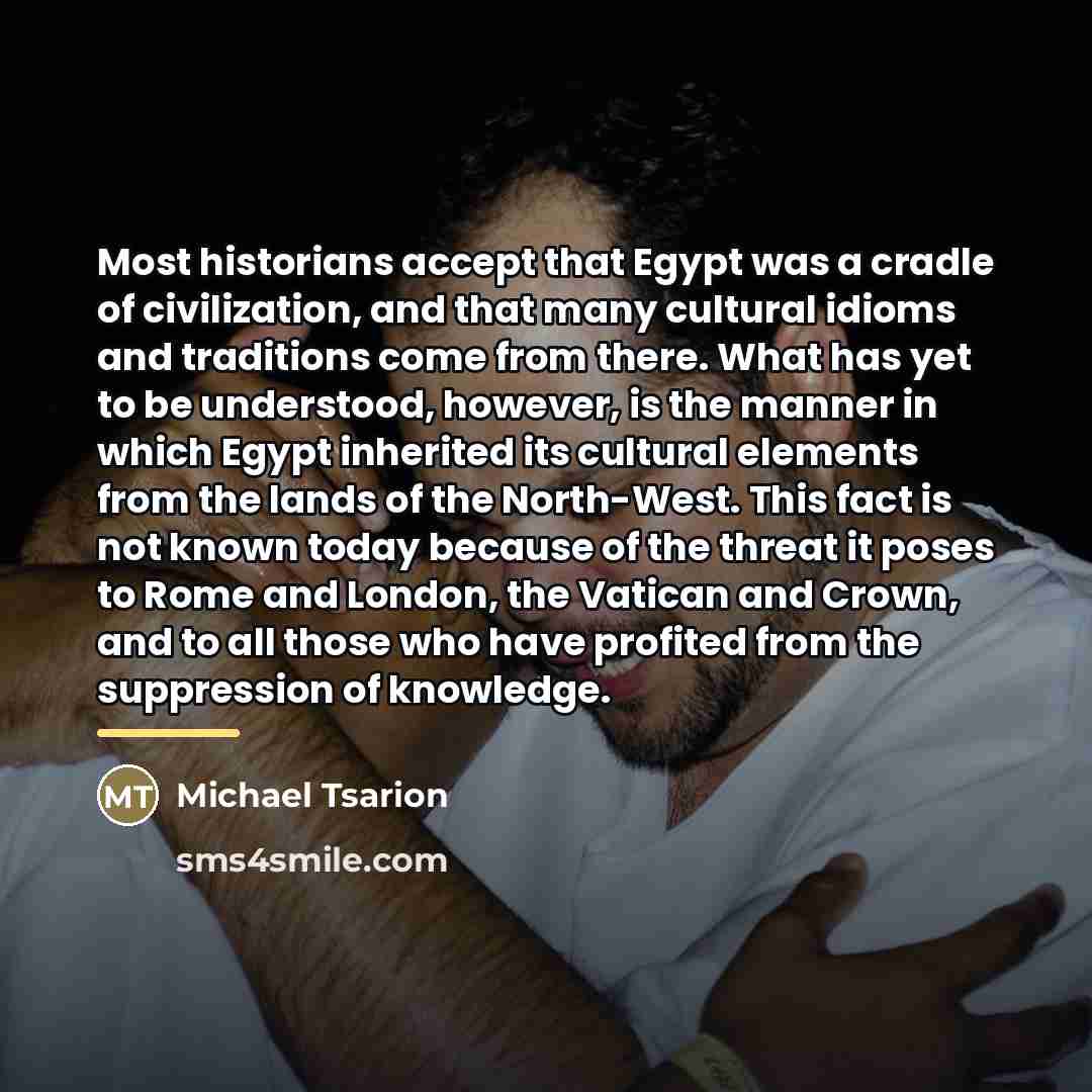 “Most historians accept that Egypt was a cradle of civilization,…” quote by Michael Tsarion