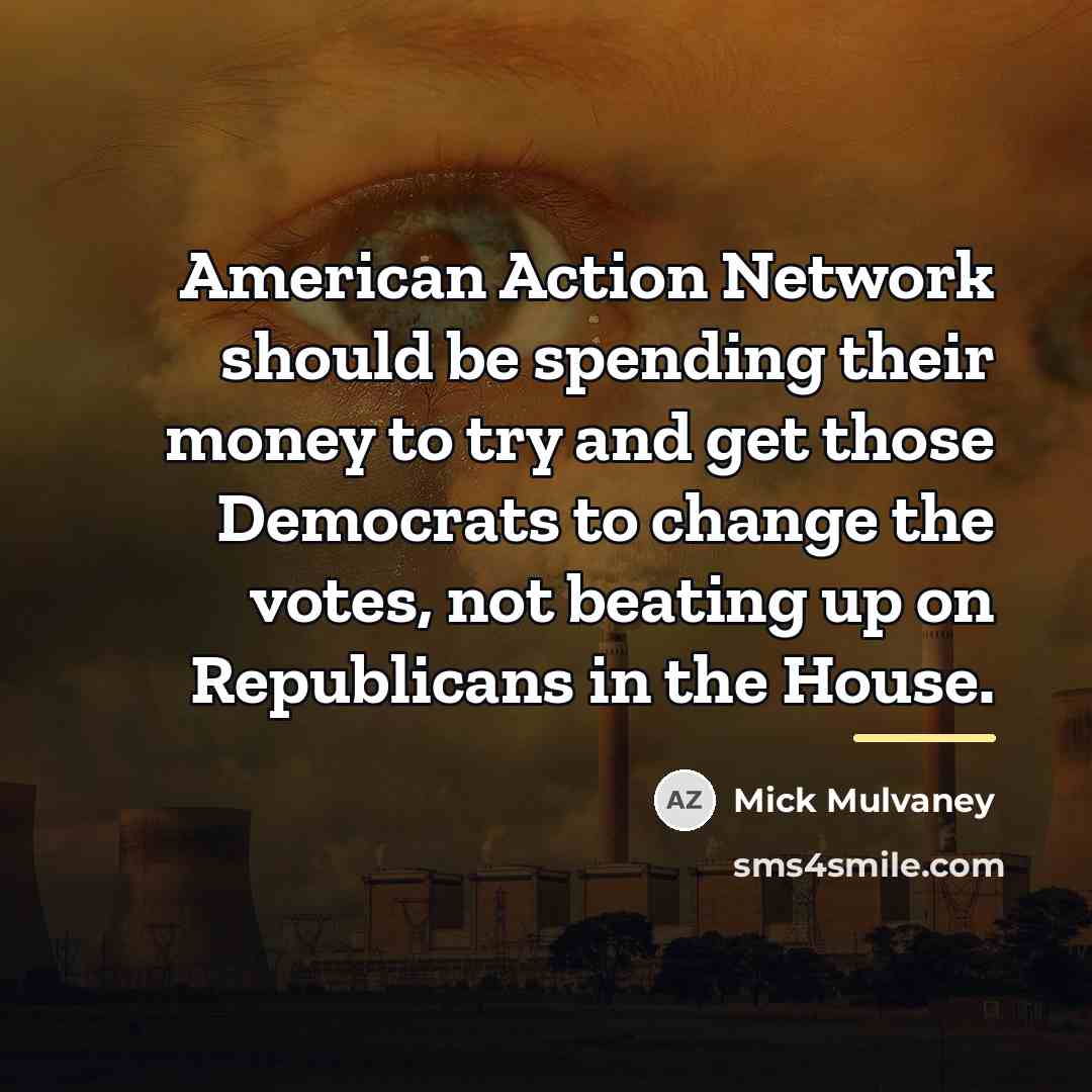 “American Action Network should be spending their money to try…” quote by Mick Mulvaney