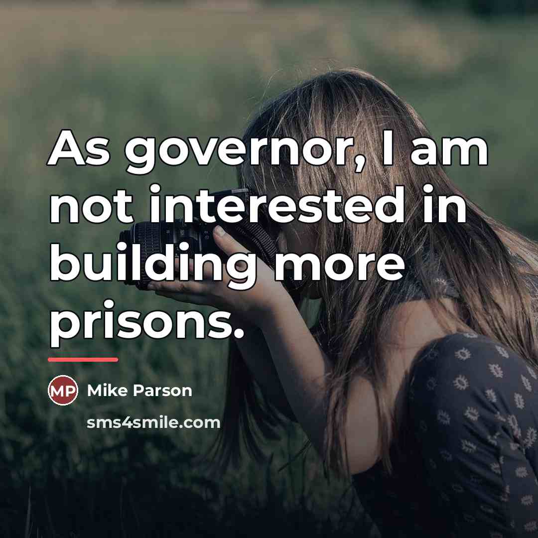 “As governor, I am not interested in building more prisons.…” quote by Mike Parson