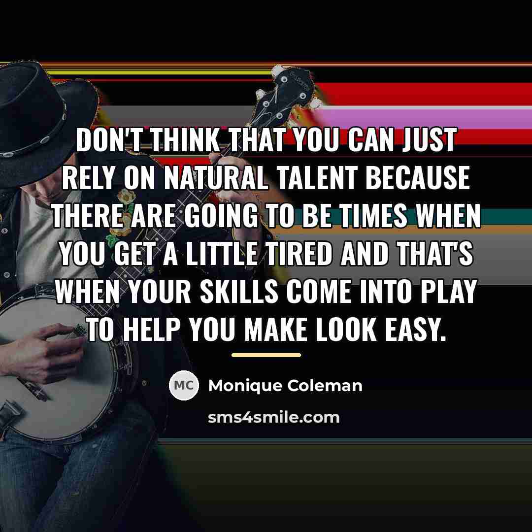 “Don't think that you can just rely on natural talent…” quote by Monique Coleman