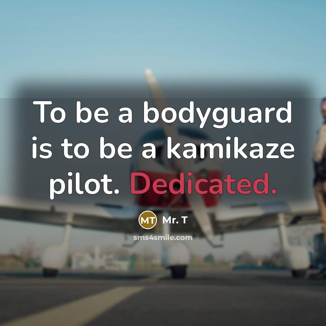 “To be a bodyguard is to be a kamikaze pilot.…” quote by Mr. T