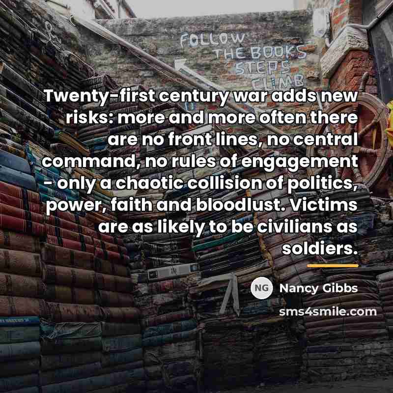 “Twenty-first century war adds new risks: more and more often…” quote by Nancy Gibbs