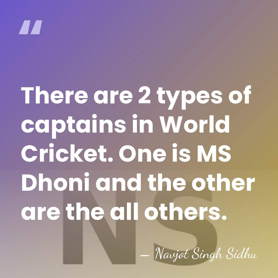 There are 2 types of captains in World Cricket. One is MS&hellip; - Navjot Singh Sidhu