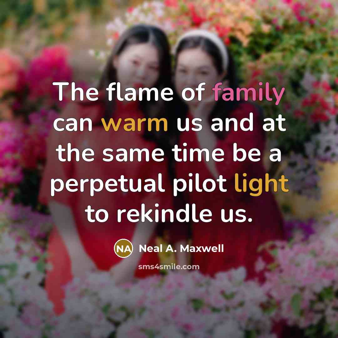 “The flame of family can warm us and at the…” quote by Neal A. Maxwell