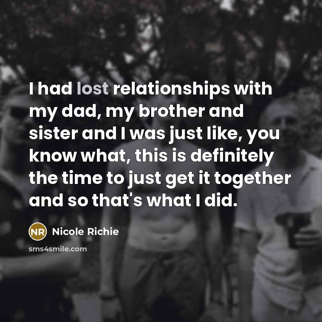“I had lost relationships with my dad, my brother and…” quote by Nicole Richie