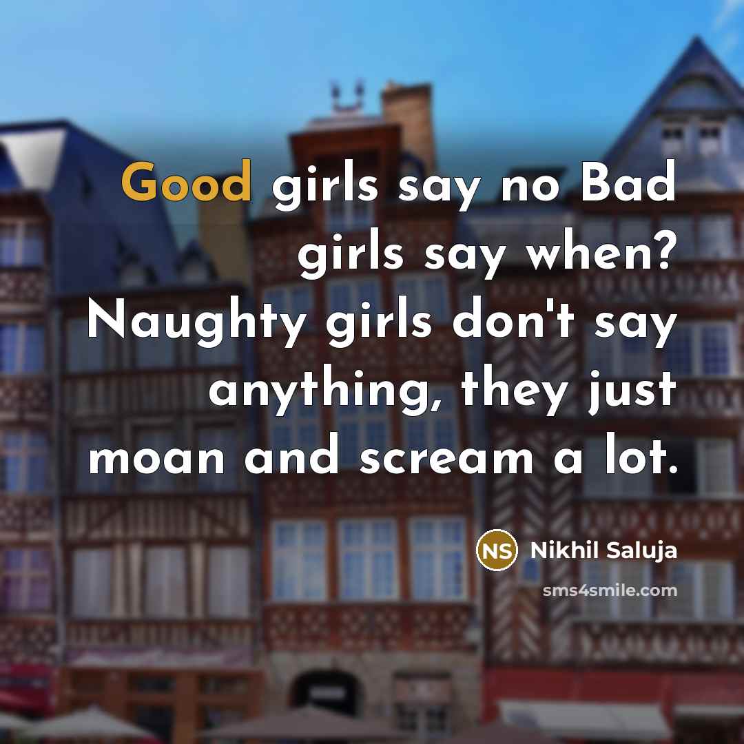 “Good girls say no Bad girls say when? Naughty girls…” quote by Nikhil Saluja
