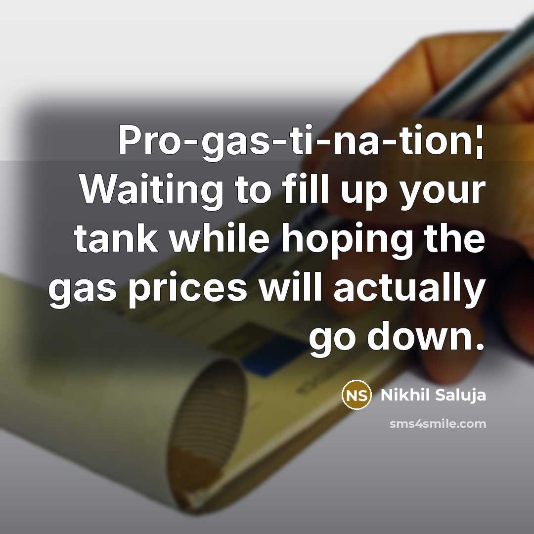 “Pro-gas-ti-na-tion¦ Waiting to fill up your tank while hoping the…” quote by Nikhil Saluja