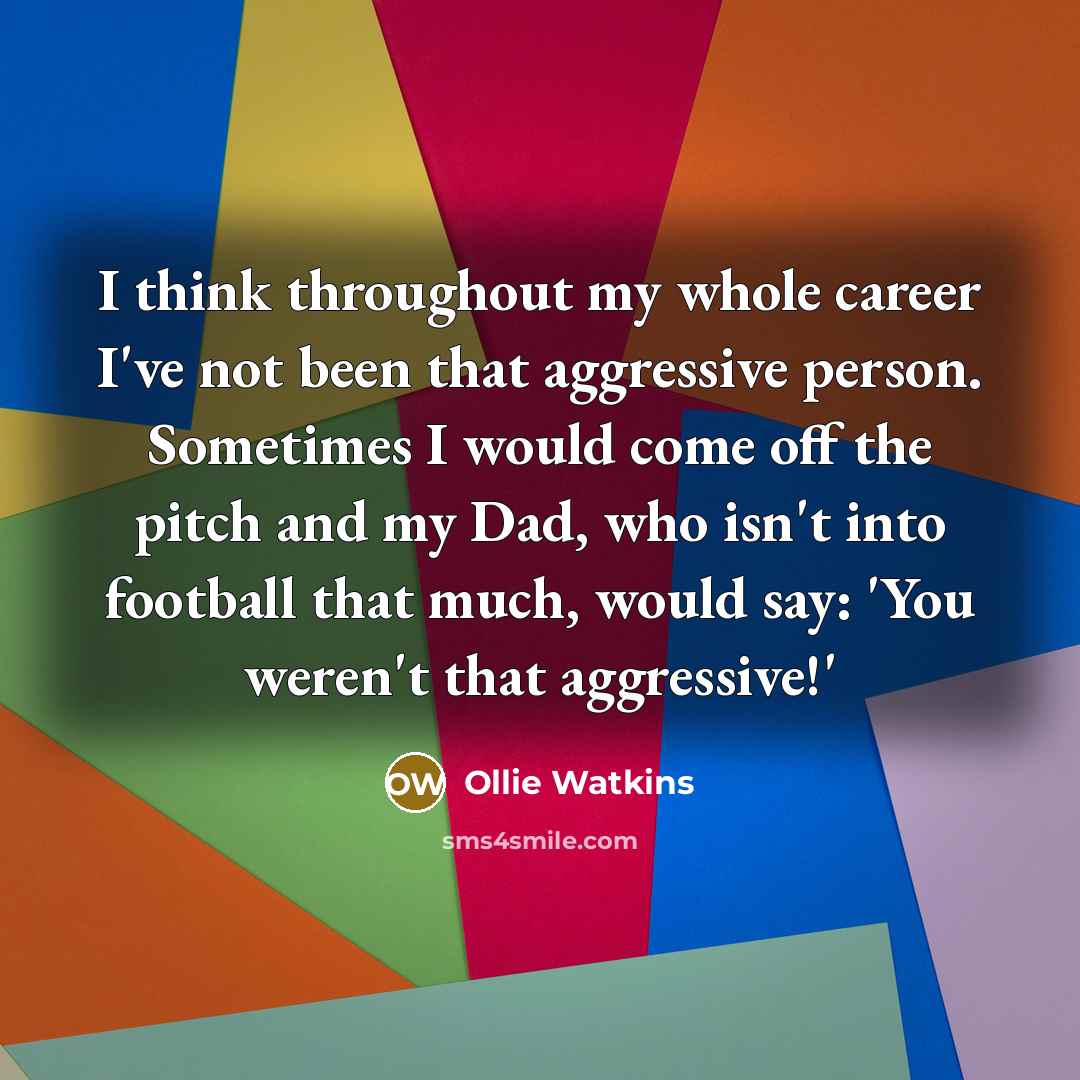 “I think throughout my whole career I've not been that…” quote by Ollie Watkins