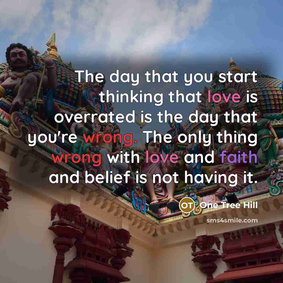 “The day that you start thinking that love is overrated…” quote by One Tree Hill