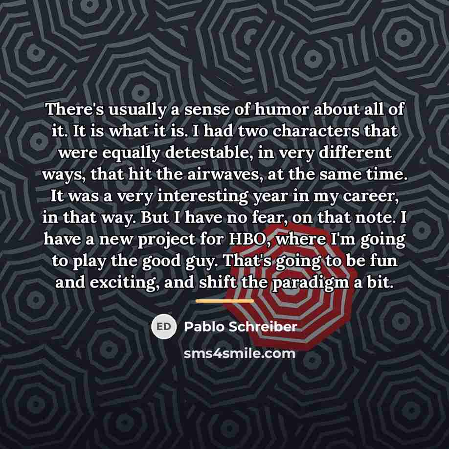 “There's usually a sense of humor about all of it.…” quote by Pablo Schreiber