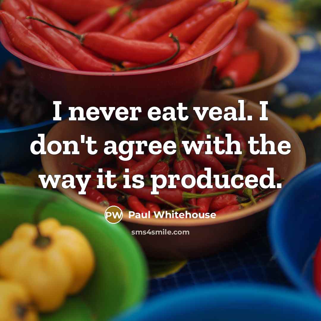 “I never eat veal. I don't agree with the way…” quote by Paul Whitehouse