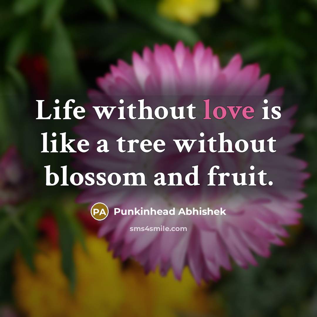 “Life without love is like a tree without blossom and…” quote by Punkinhead Abhishek
