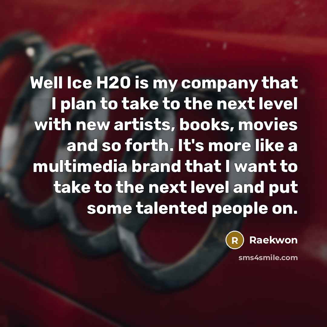 “Well Ice H20 is my company that I plan to…” quote by Raekwon