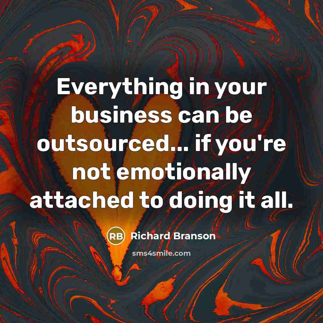 “Everything in your business can be outsourced... if you're not…” quote by Richard Branson