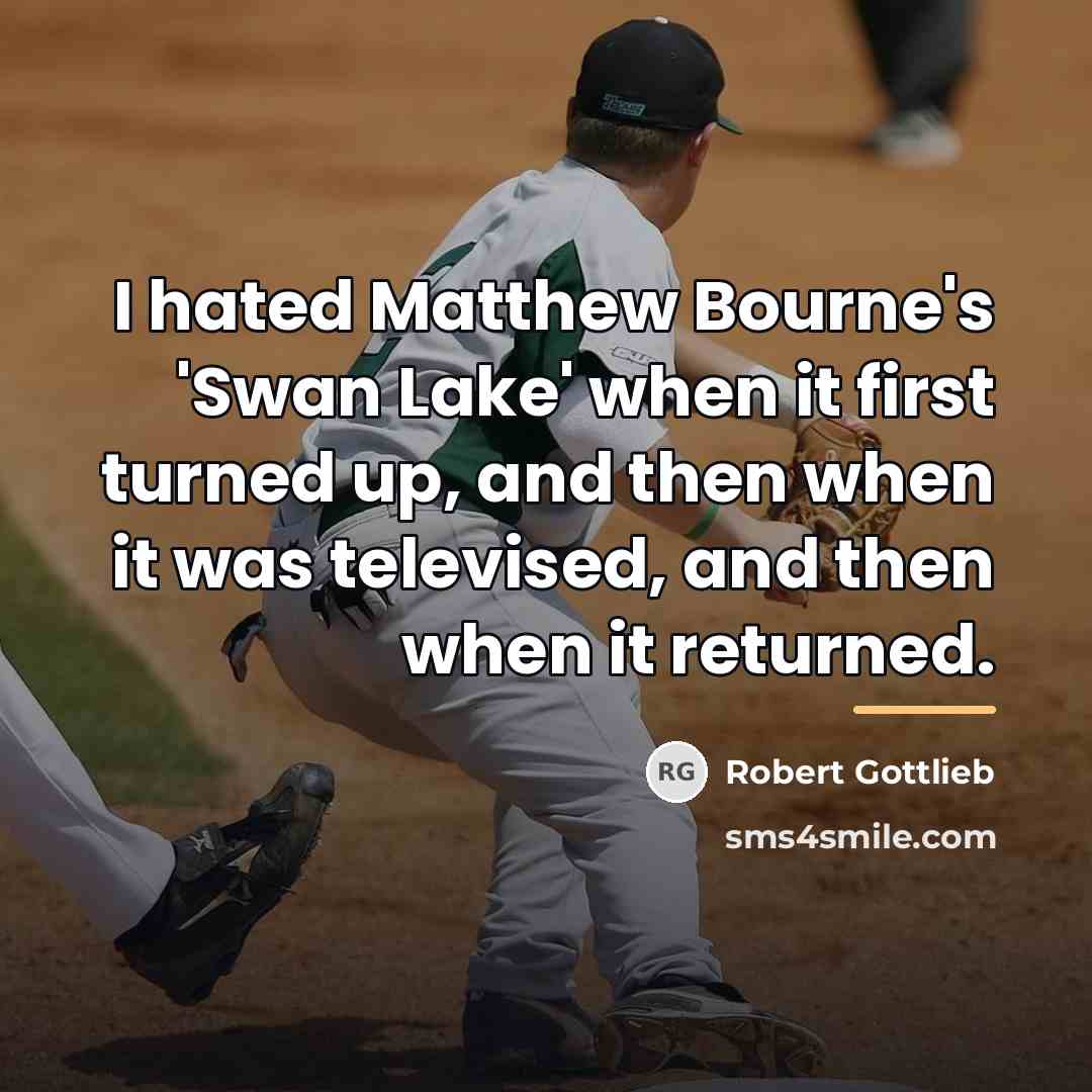 “I hated Matthew Bourne's 'Swan Lake' when it first turned…” quote by Robert Gottlieb