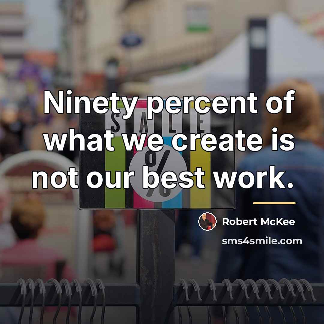 “Ninety percent of what we create is not our best…” quote by Robert McKee