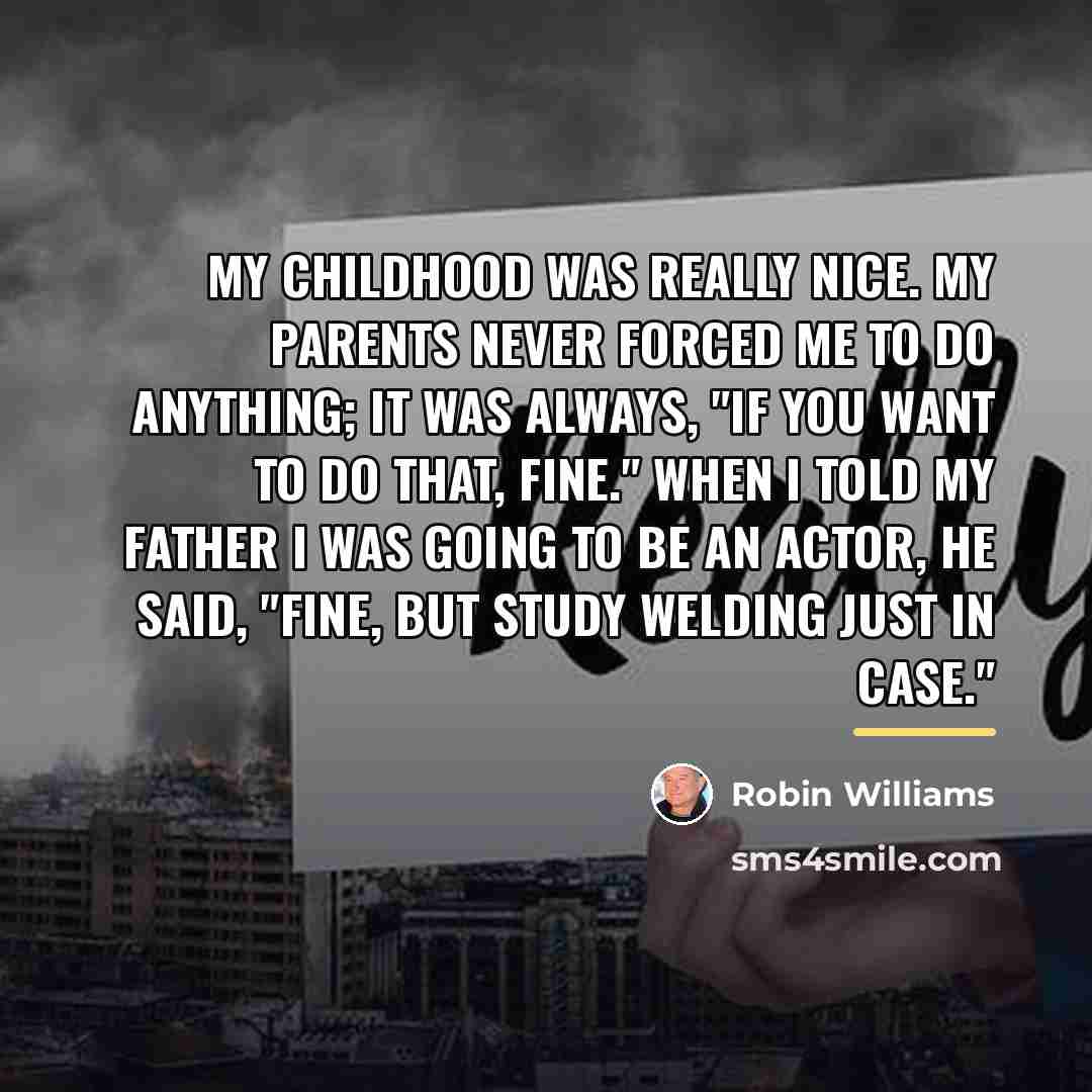“My childhood was really nice. My parents never forced me…” quote by Robin Williams