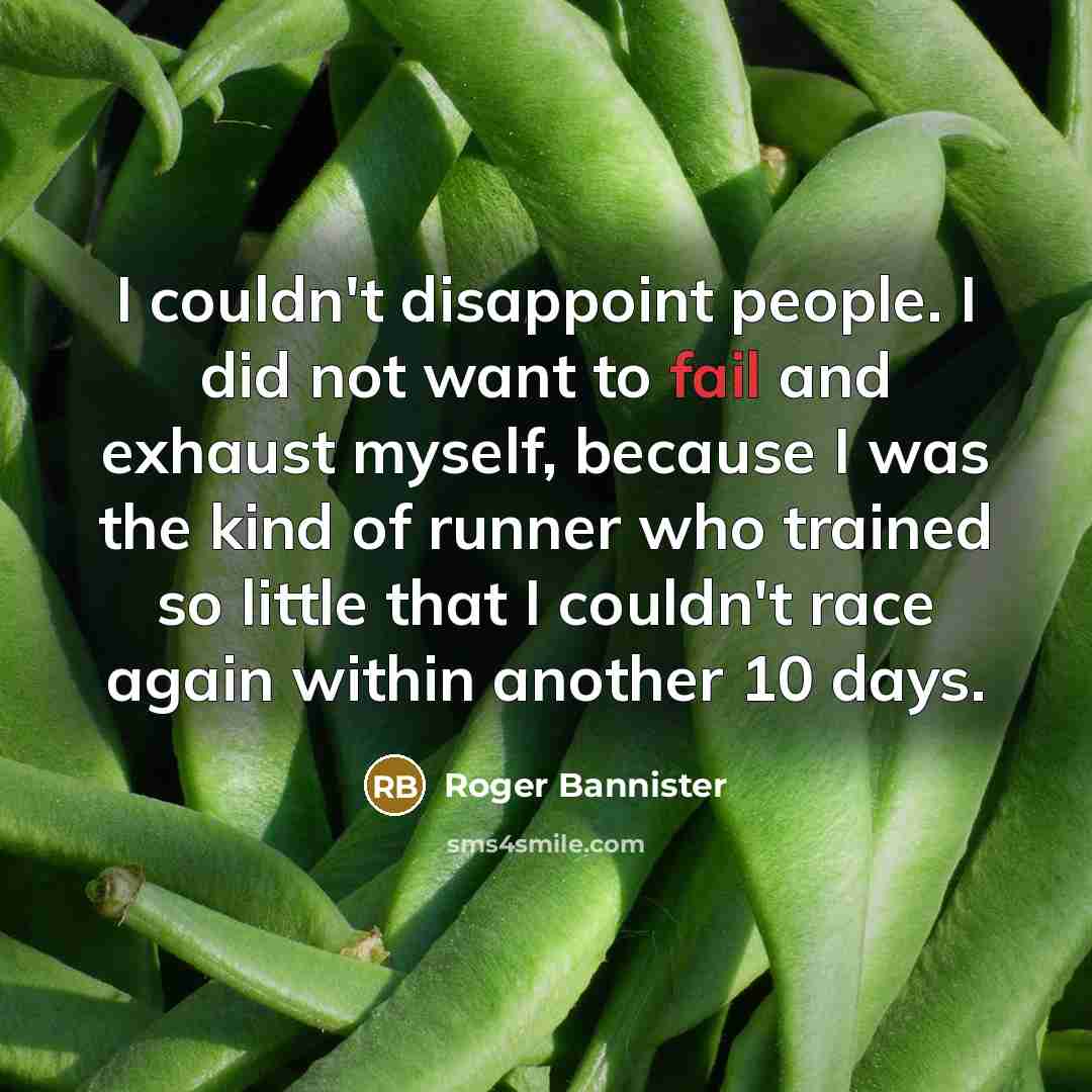 “I couldn't disappoint people. I did not want to fail…” quote by Roger Bannister