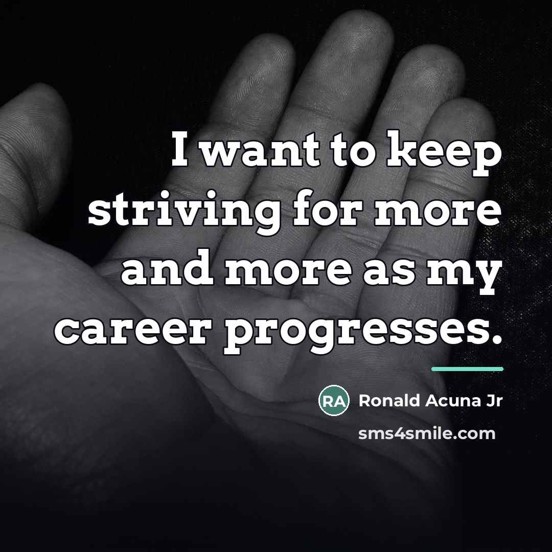 “I want to keep striving for more and more as…” quote by Ronald Acuna Jr