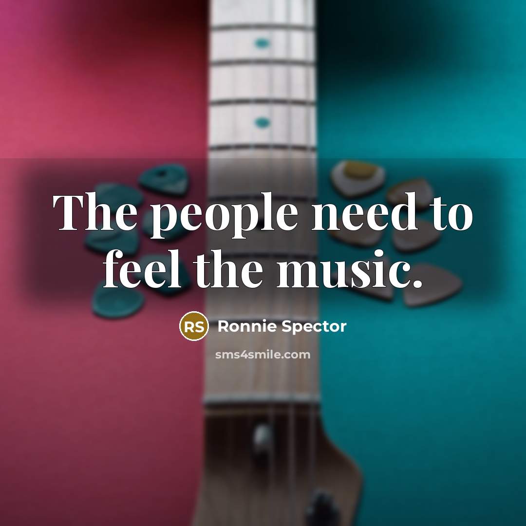 “The people need to feel the music.…” quote by Ronnie Spector