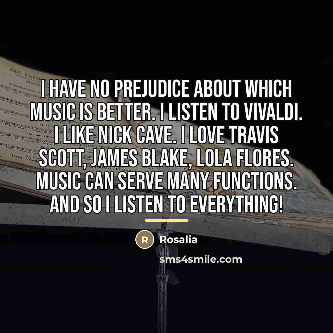 “I have no prejudice about which music is better. I…” quote by Rosalia