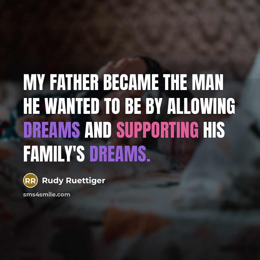 “My father became the man he wanted to be by…” quote by Rudy Ruettiger
