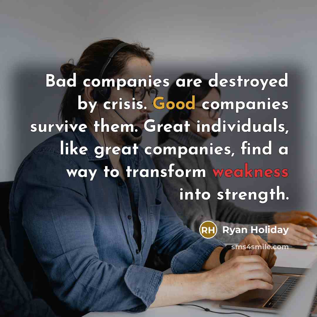“Bad companies are destroyed by crisis. Good companies survive them.…” quote by Ryan Holiday