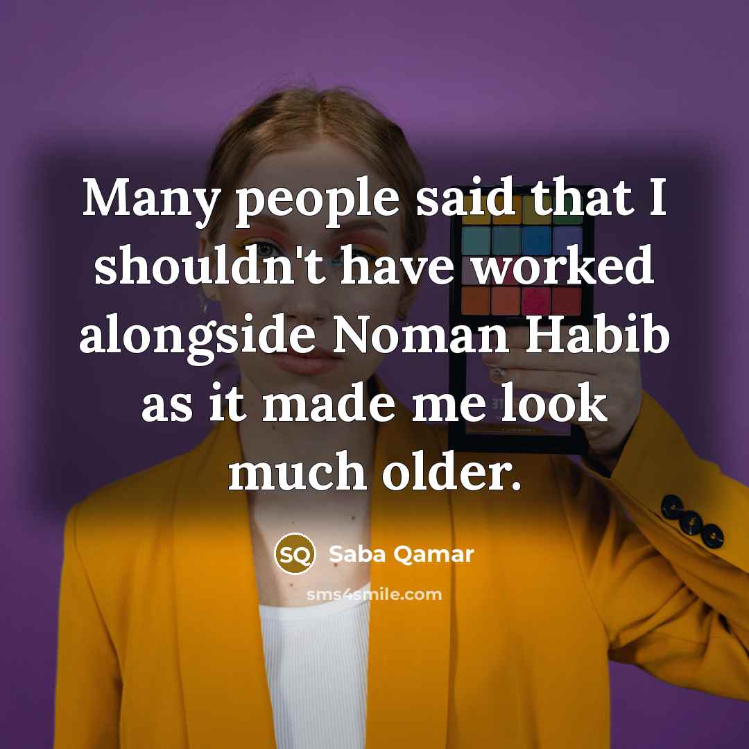“Many people said that I shouldn't have worked alongside Noman…” quote by Saba Qamar