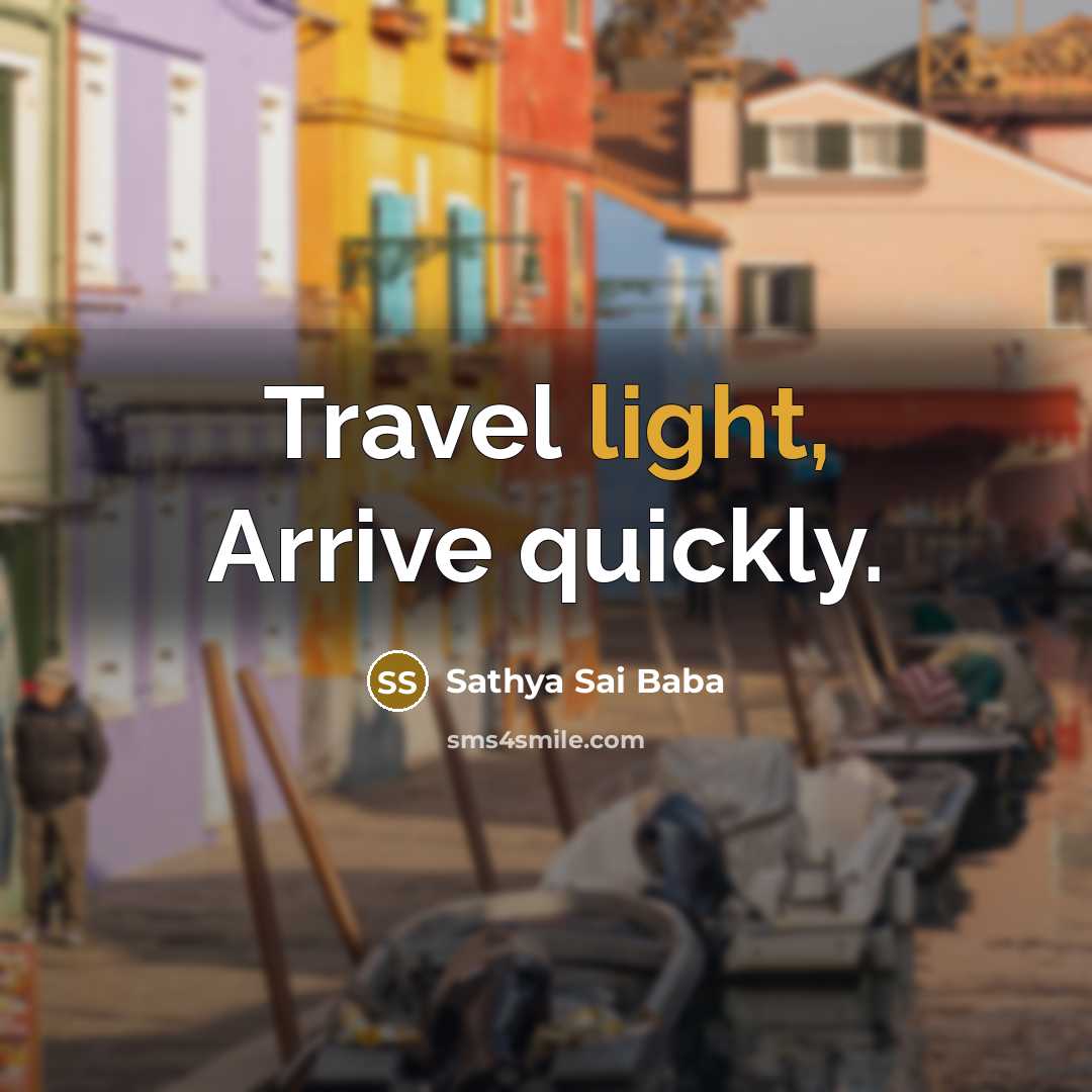“Travel light, Arrive quickly.” quote by Sathya Sai Baba