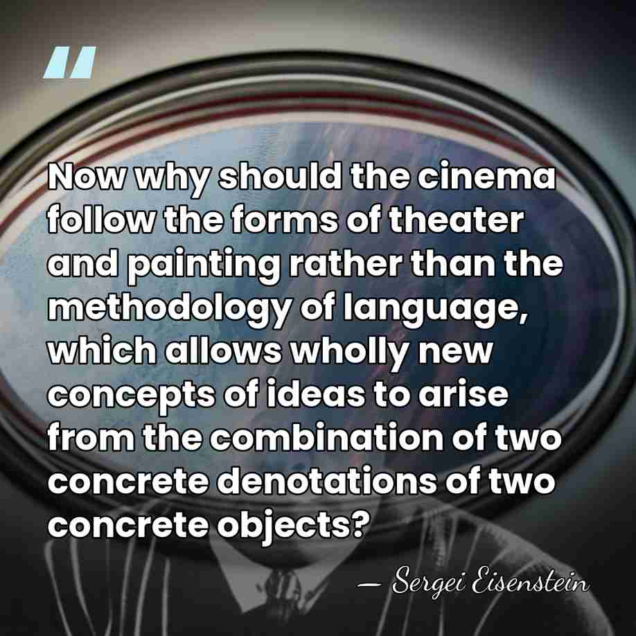 Now why should the cinema follow the forms of theater and painting&hellip; - Sergei Eisenstein