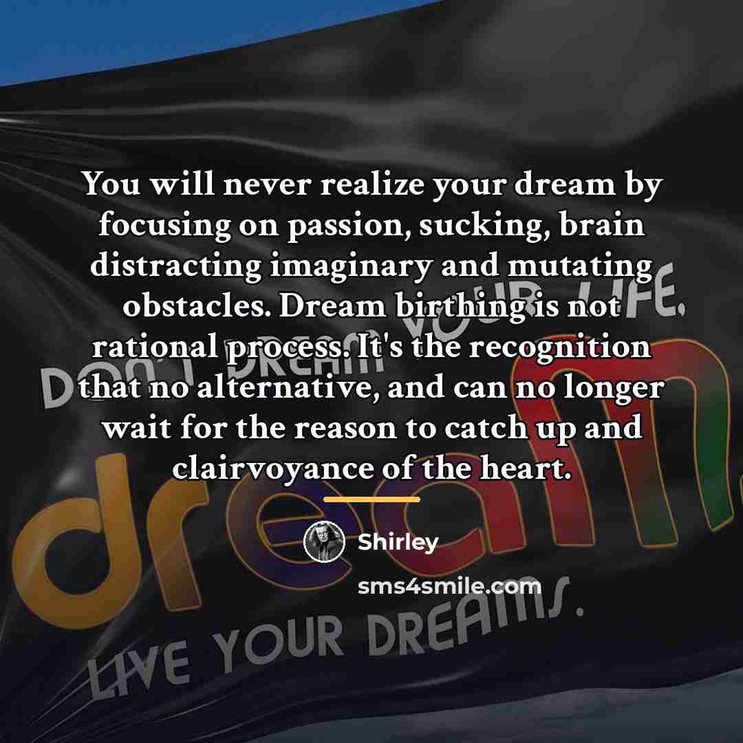 “You will never realize your dream by focusing on passion,…” quote by Shirley