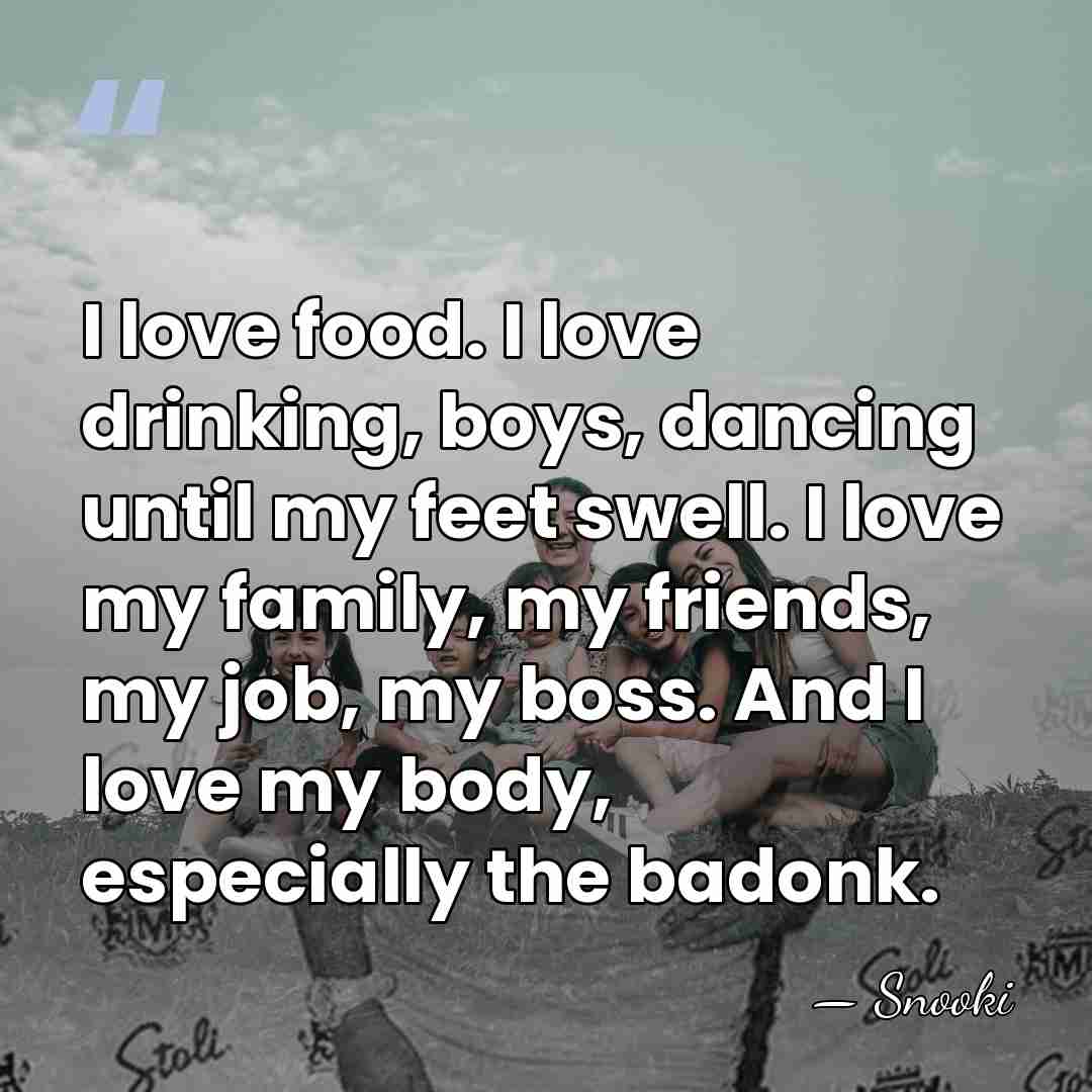 I love food. I love drinking, boys, dancing until my feet swell.&hellip; - Snooki