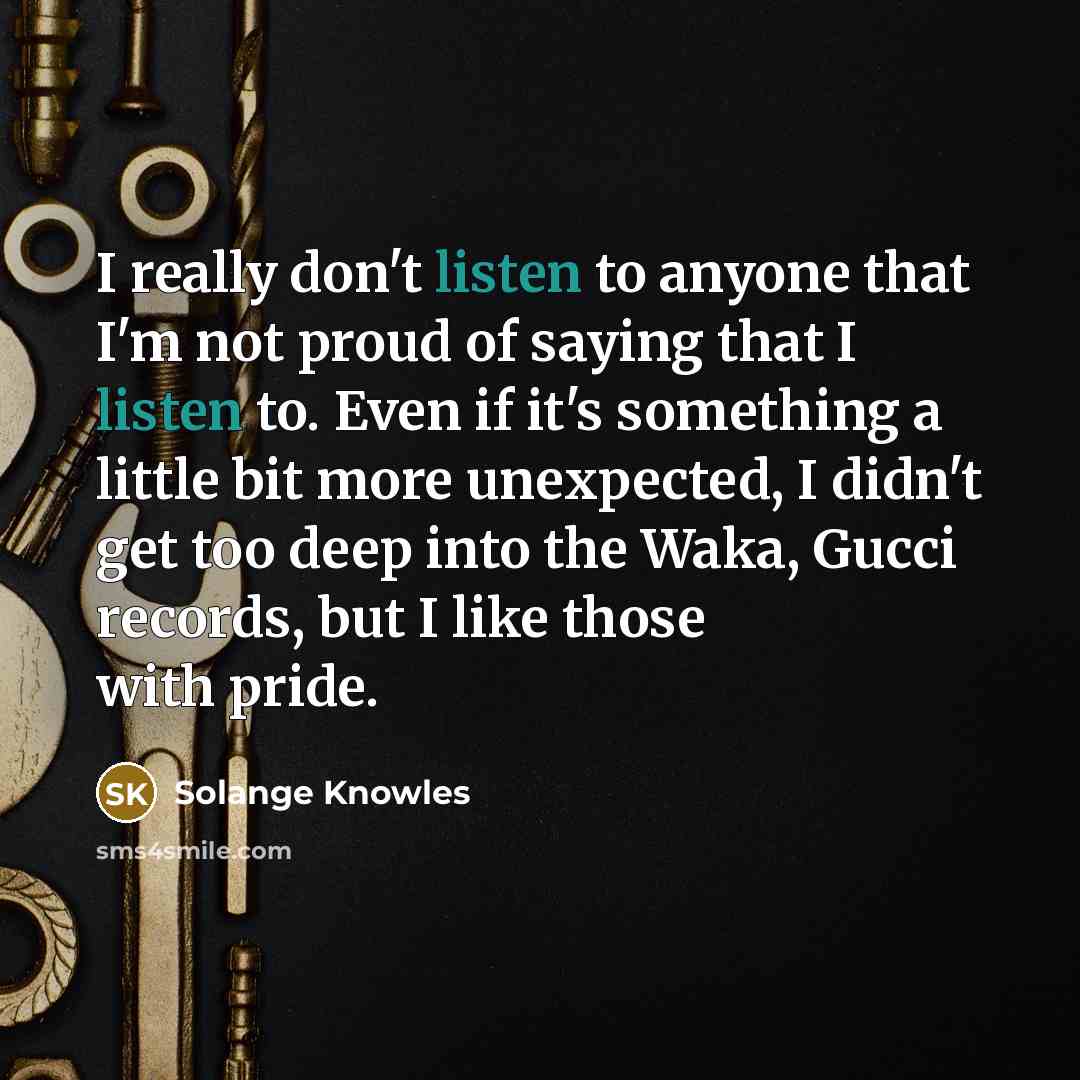 “I really don't listen to anyone that I'm not proud…” quote by Solange Knowles