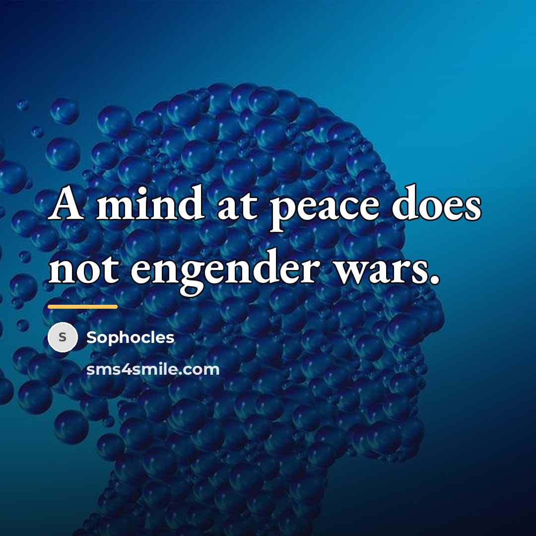 “A mind at peace does not engender wars.…” quote by Sophocles