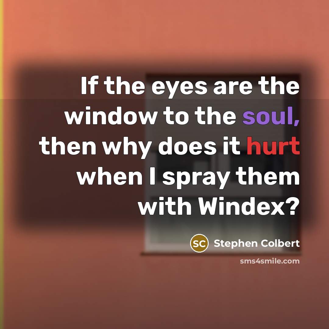 “If the eyes are the window to the soul, then…” quote by Stephen Colbert