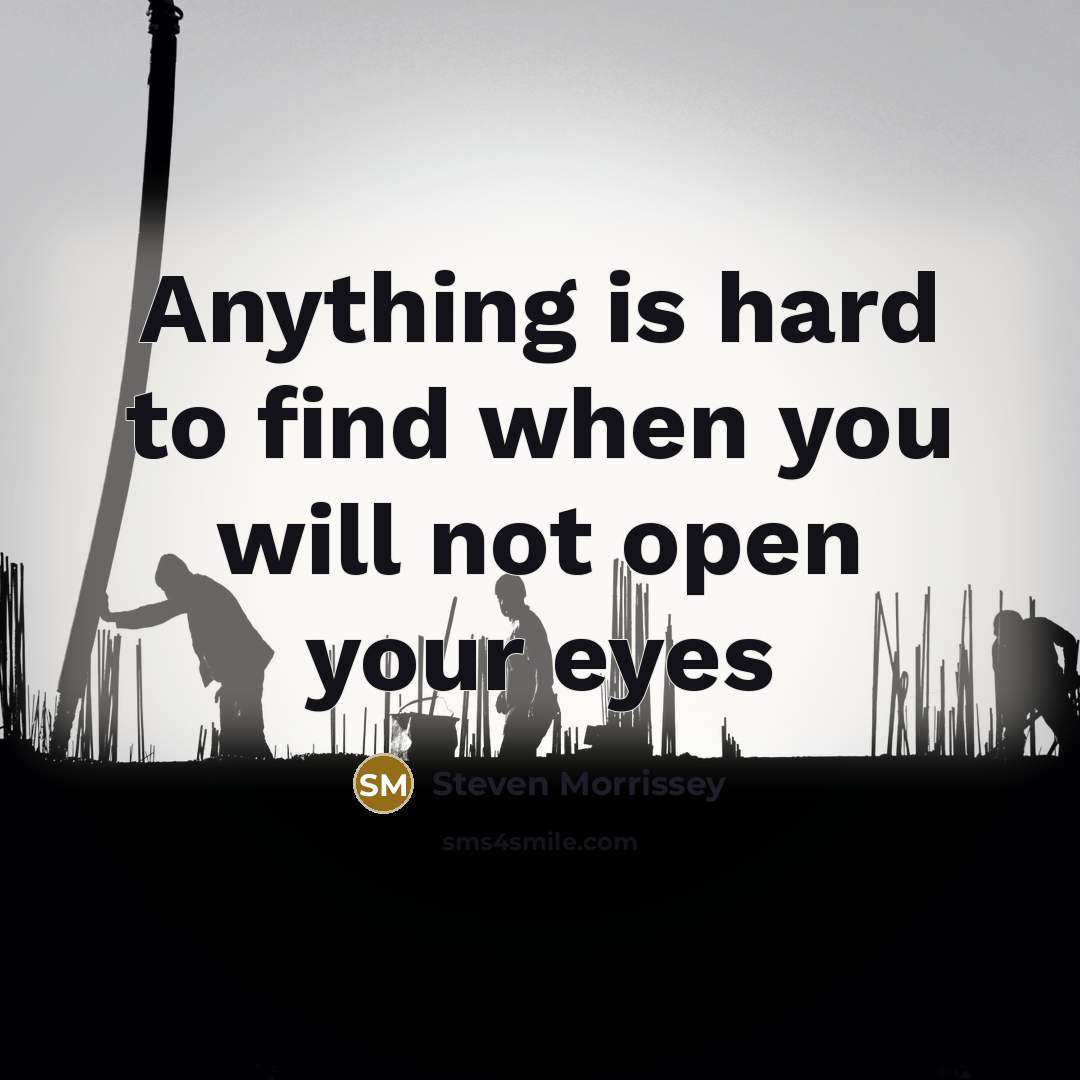 “Anything is hard to find when you will not open…” quote by Steven Morrissey