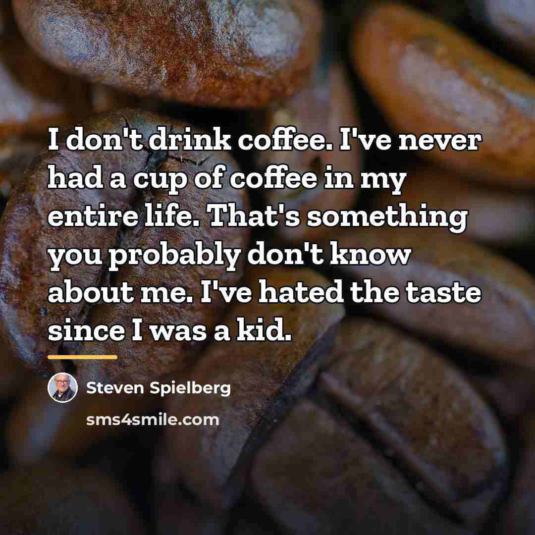“I don't drink coffee. I've never had a cup of…” quote by Steven Spielberg