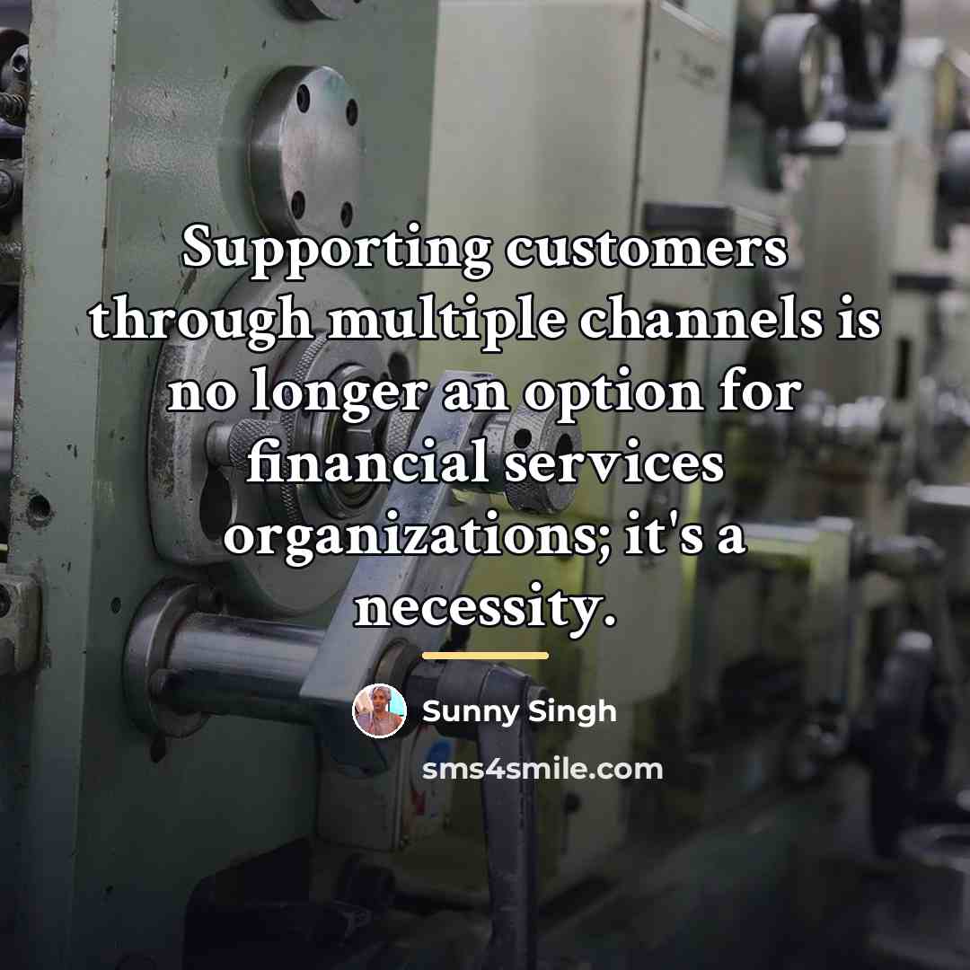 “Supporting customers through multiple channels is no longer an option…” quote by Sunny Singh