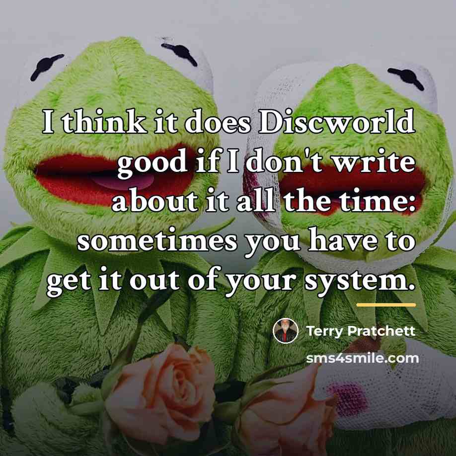 “I think it does Discworld good if I don't write…” quote by Terry Pratchett